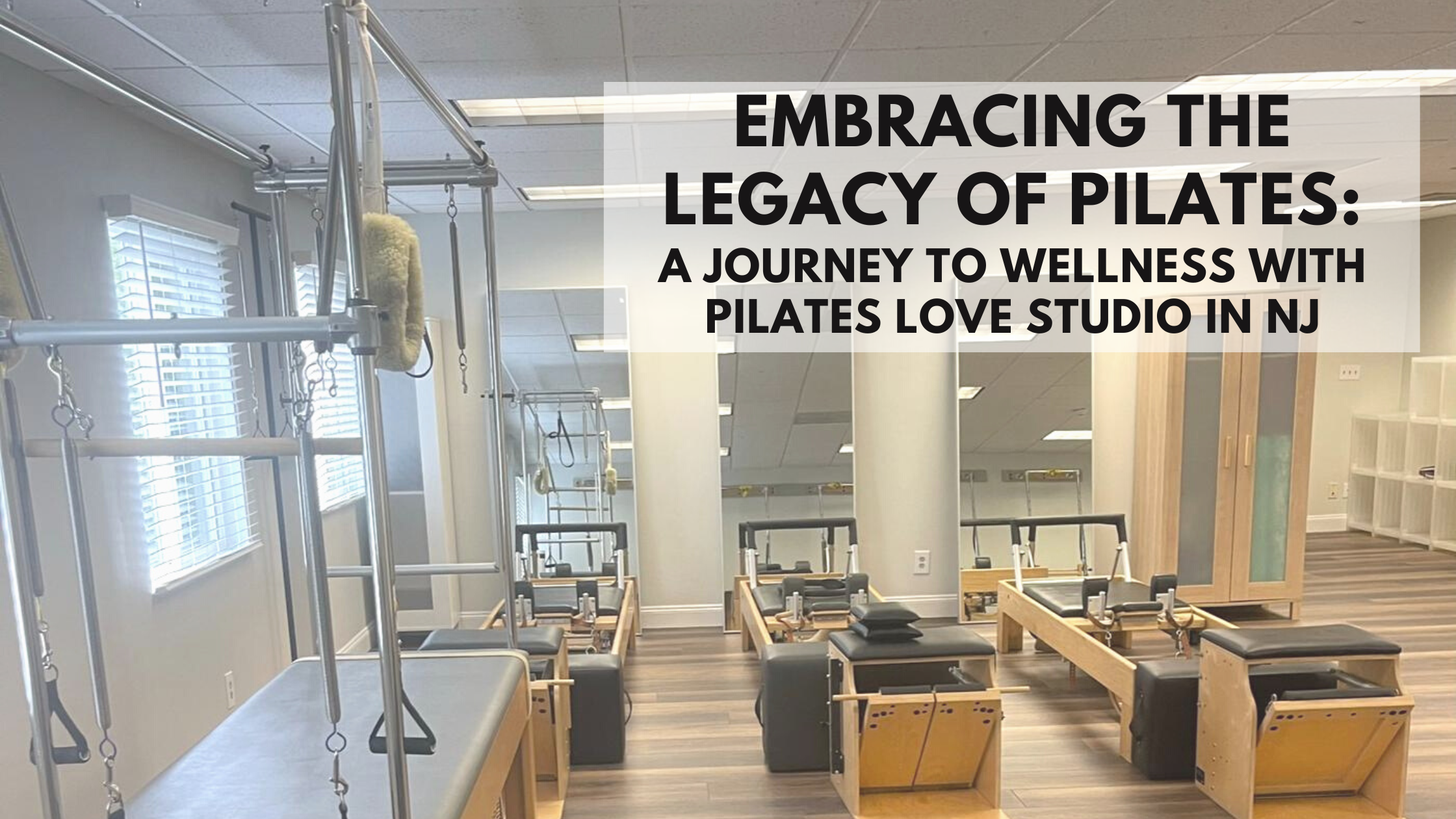 Embracing the Legacy of Pilates: A Journey to Wellness with Pilates Love Studio in NJ