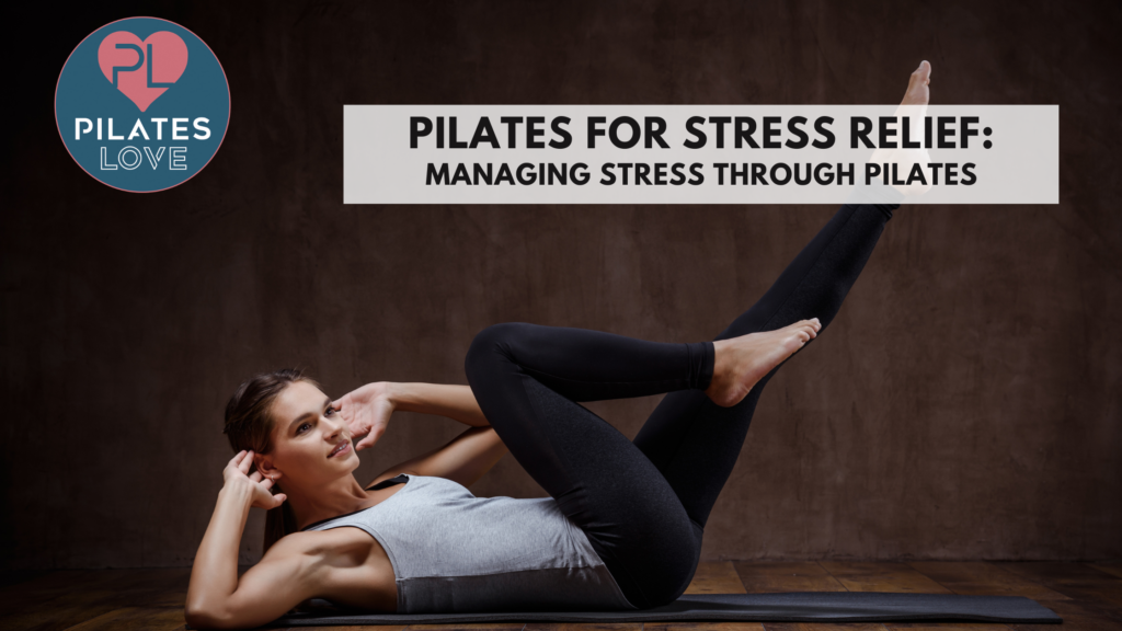 Pilates for Stress Relief: Managing Stress through Pilates