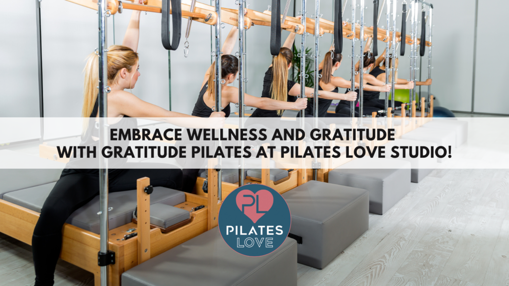 Embrace Wellness and Gratitude with Gratitude Pilates at Pilates Love Studio!